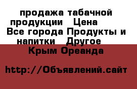 продажа табачной продукции › Цена ­ 45 - Все города Продукты и напитки » Другое   . Крым,Ореанда